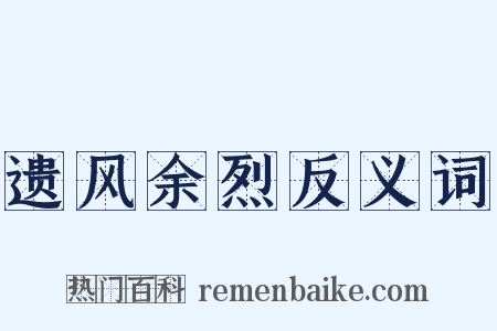 遗风余烈反义词是什么意思的图片